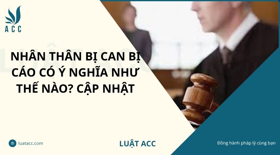 Nhân thân bị can bị cáo có ý nghĩa như thế nào? Cập nhật
