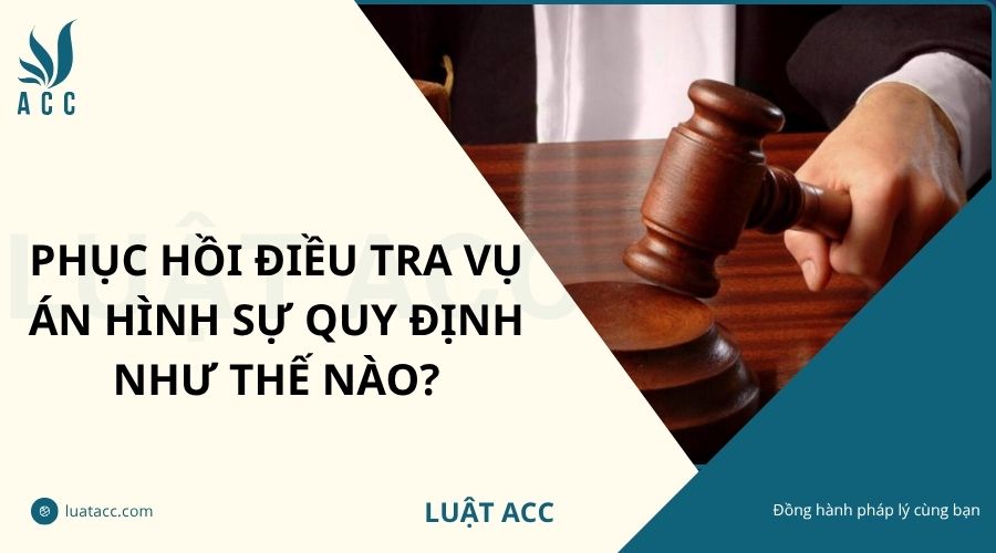 Phục hồi điều tra vụ án hình sự quy định như thế nào?