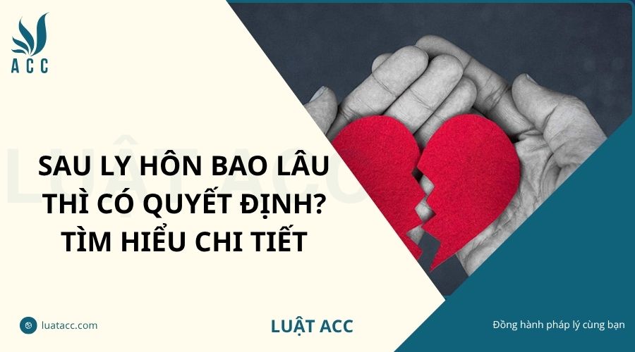 Sau ly hôn bao lâu thì có quyết định? Tìm hiểu chi tiết