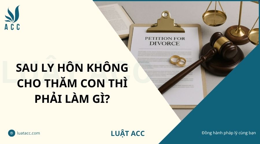 Sau ly hôn không cho thăm con thì phải làm gì?