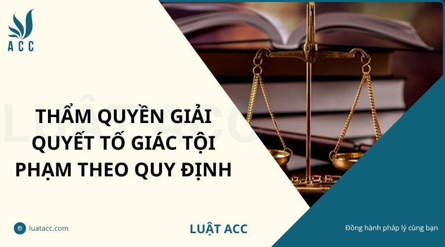 Thẩm quyền giải quyết tố giác tội phạm theo quy định