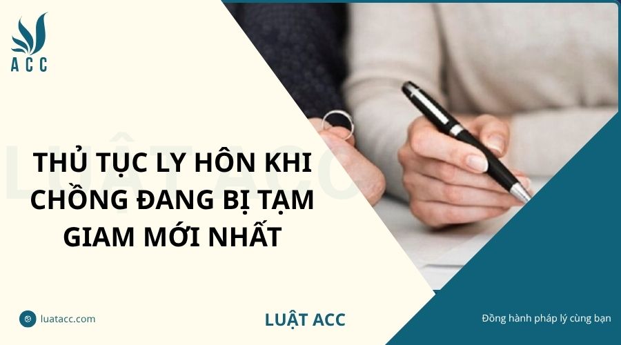 Thủ tục ly hôn khi chồng đang bị tạm giam mới nhất