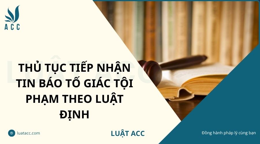 Thủ tục tiếp nhận tin báo tố giác tội phạm theo luật định