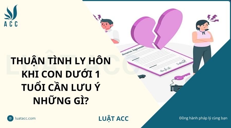 Thuận tình ly hôn khi con dưới 1 tuổi cần lưu ý những gì?