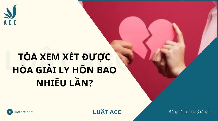 Tòa xem xét được hòa giải ly hôn bao nhiêu lần?