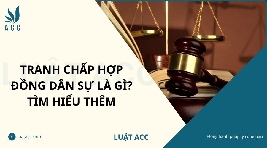 Tranh chấp hợp đồng dân sự là gì? Tìm hiểu thêm
