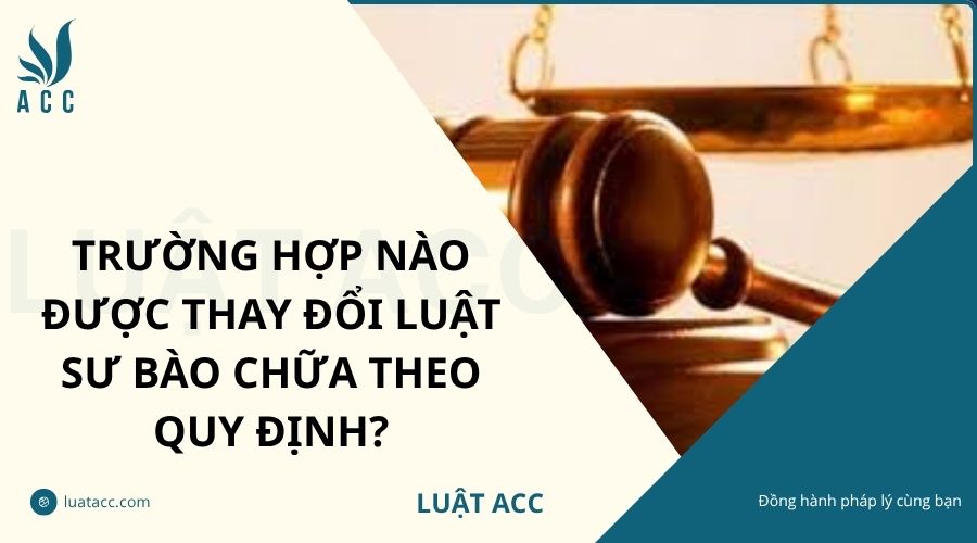 Trường hợp nào được thay đổi luật sư bào chữa theo quy định?