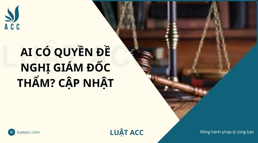 Ai có quyền đề nghị giám đốc thẩm? Cập nhật