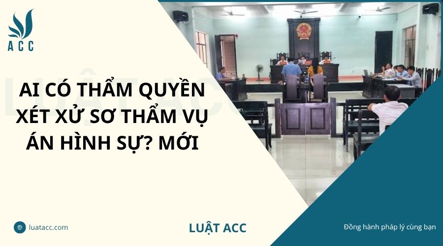 Ai có thẩm quyền xét xử sơ thẩm vụ án hình sự? Mới