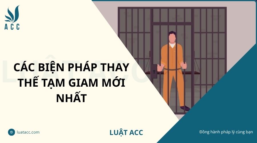 Các biện pháp thay thế tạm giam mới nhất