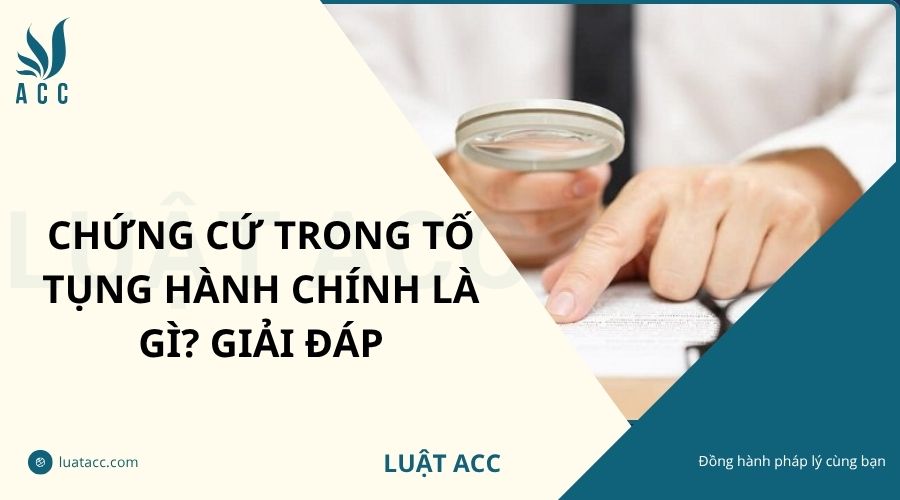 Chứng cứ trong tố tụng hành chính là gì? Giải đáp