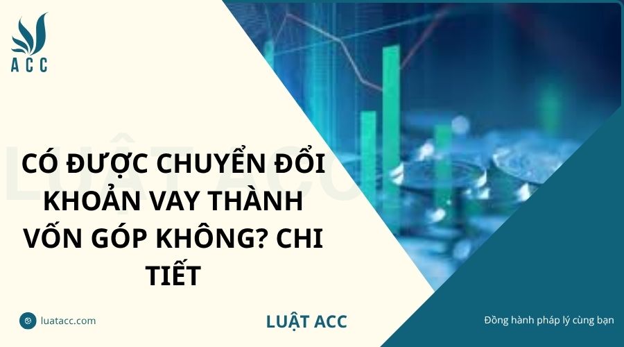 Có được chuyển đổi khoản vay thành vốn góp không? Chi tiết