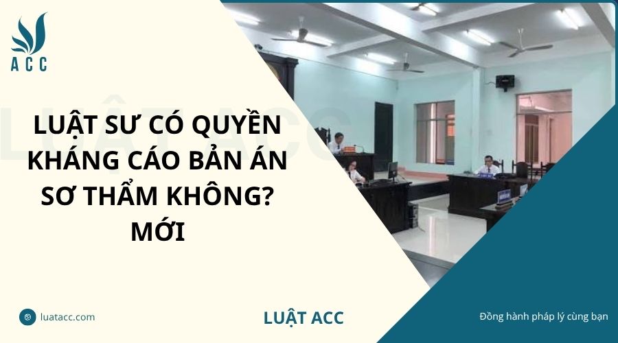 Luật sư có quyền kháng cáo bản án sơ thẩm không? Mới
