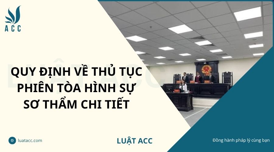 Quy định về thủ tục phiên tòa hình sự sơ thẩm chi tiết