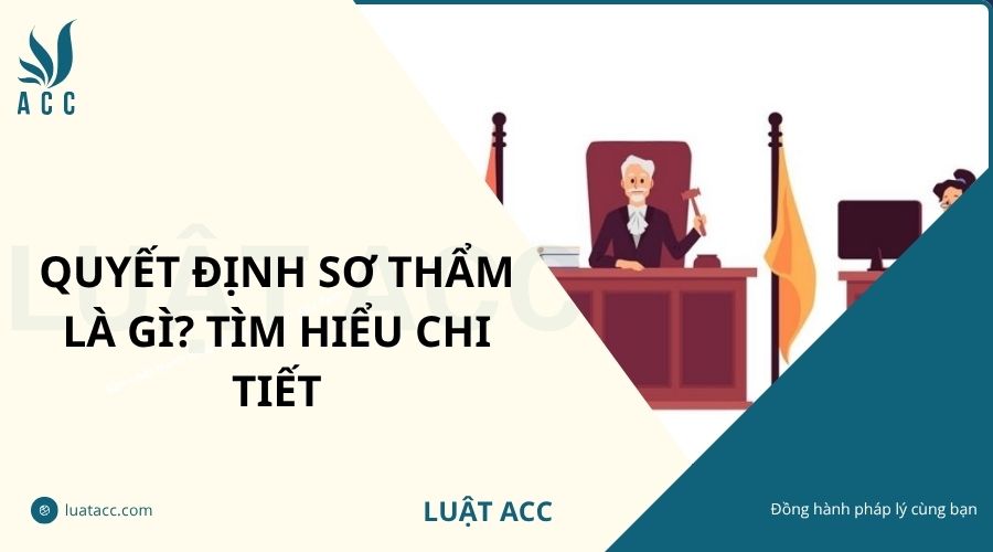 Quyết định sơ thẩm là gì? Tìm hiểu chi tiết