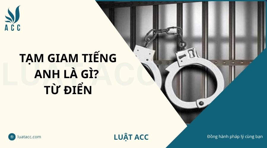 Tạm giam tiếng Anh là gì? Từ điển