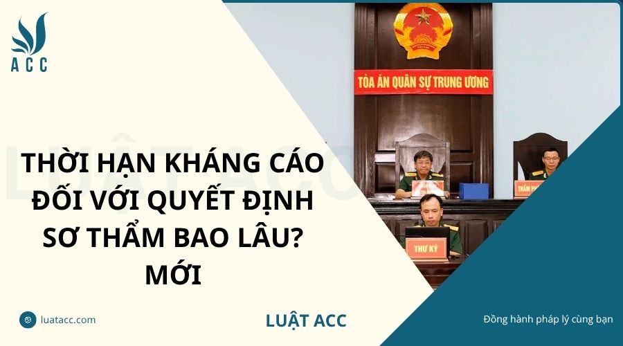 Thời hạn kháng cáo đối với quyết định sơ thẩm bao lâu? Mới