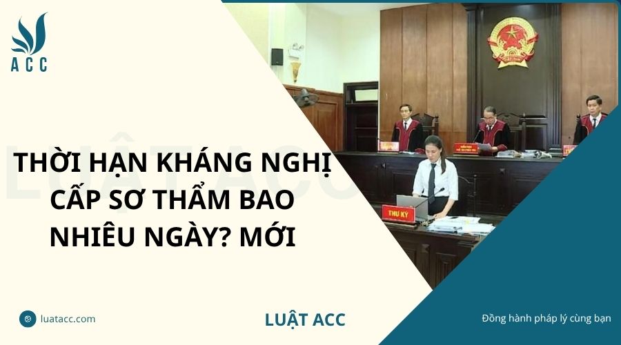 Thời hạn kháng nghị cấp sơ thẩm bao nhiêu ngày? Mới