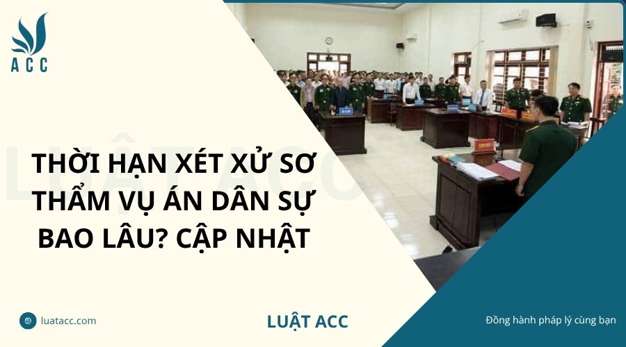 Thời hạn xét xử sơ thẩm vụ án dân sự bao lâu? Cập nhật