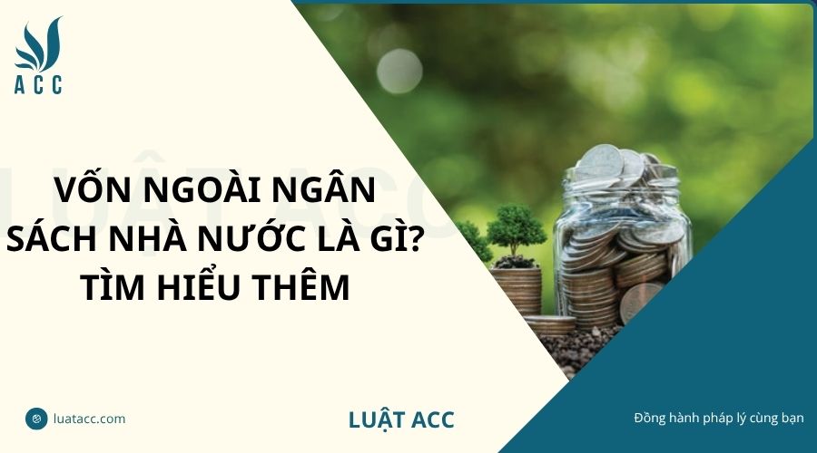 Vốn ngoài ngân sách nhà nước là gì? Tìm hiểu thêm