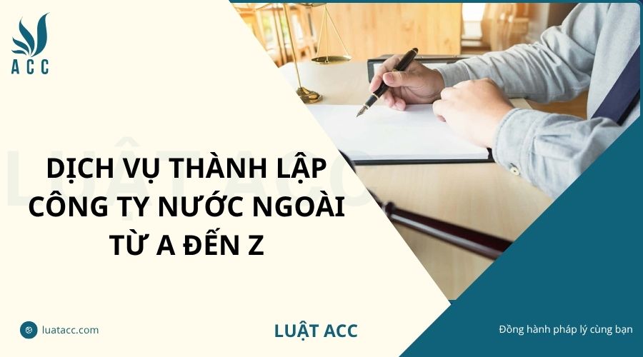 Dịch vụ thành lập công ty nước ngoài từ A đến Z