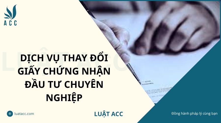 Dịch vụ thay đổi giấy chứng nhận đầu tư chuyên nghiệp