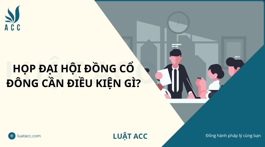Họp đại hội đồng cổ đông cần điều kiện gì?