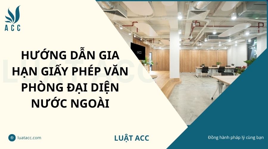 Hướng dẫn gia hạn giấy phép văn phòng đại diện nước ngoài