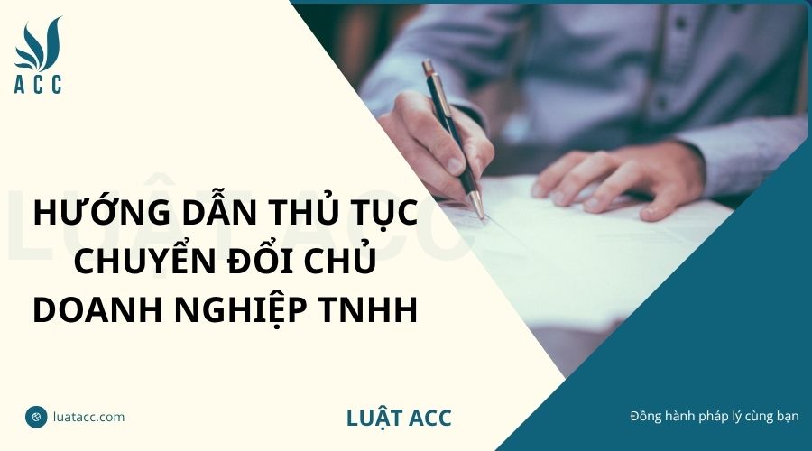 Hướng dẫn thủ tục chuyển đổi chủ doanh nghiệp TNHH