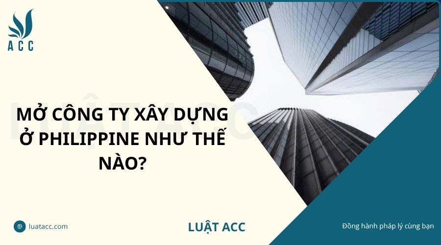 Mở công ty xây dựng ở Philippine như thế nào?