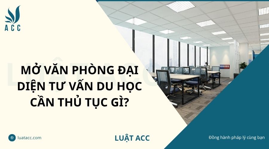 Mở văn phòng đại diện tư vấn du học cần thủ tục gì?