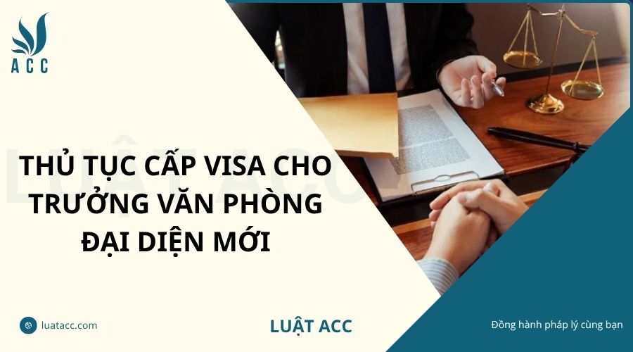 Thủ tục cấp visa cho trưởng văn phòng đại diện mới