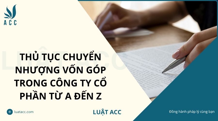 Thủ tục chuyển nhượng vốn góp trong công ty cổ phần từ A đến Z