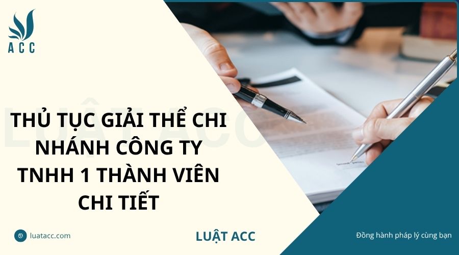 Thủ tục giải thể chi nhánh công ty TNHH 1 thành viên chi tiết
