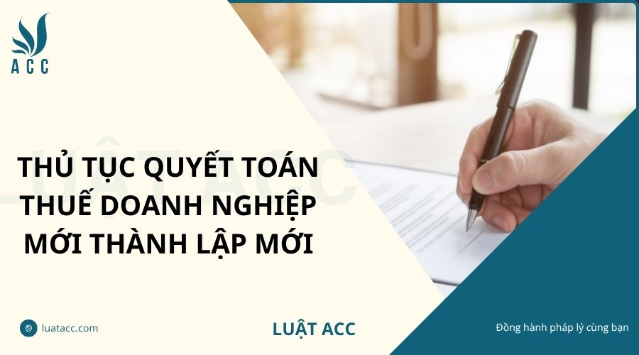 Thủ tục quyết toán thuế doanh nghiệp mới thành lập mới