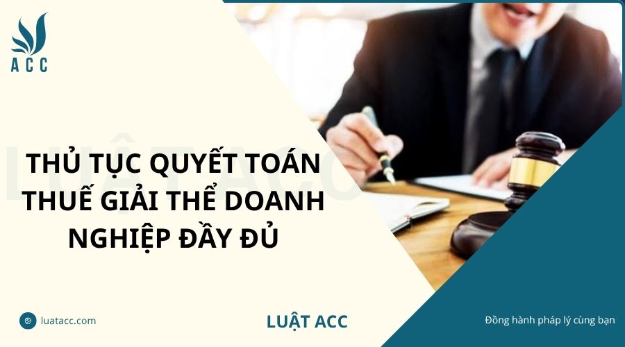 Thủ tục quyết toán thuế giải thể doanh nghiệp đầy đủ