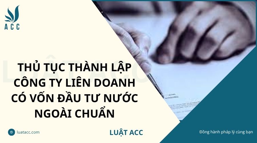 Thủ tục thành lập công ty liên doanh có vốn đầu tư nước ngoài chuẩn