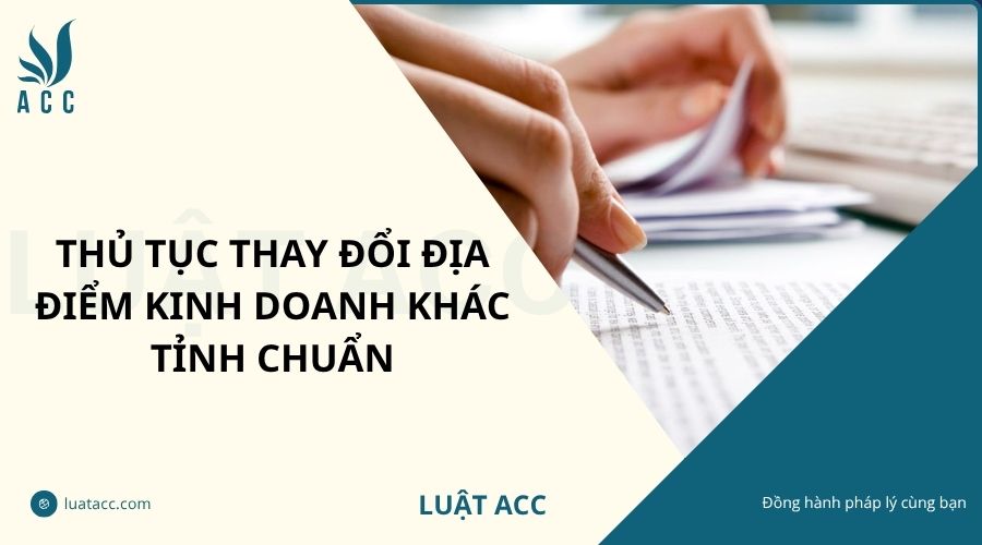 Thủ tục thay đổi địa điểm kinh doanh khác tỉnh chuẩn
