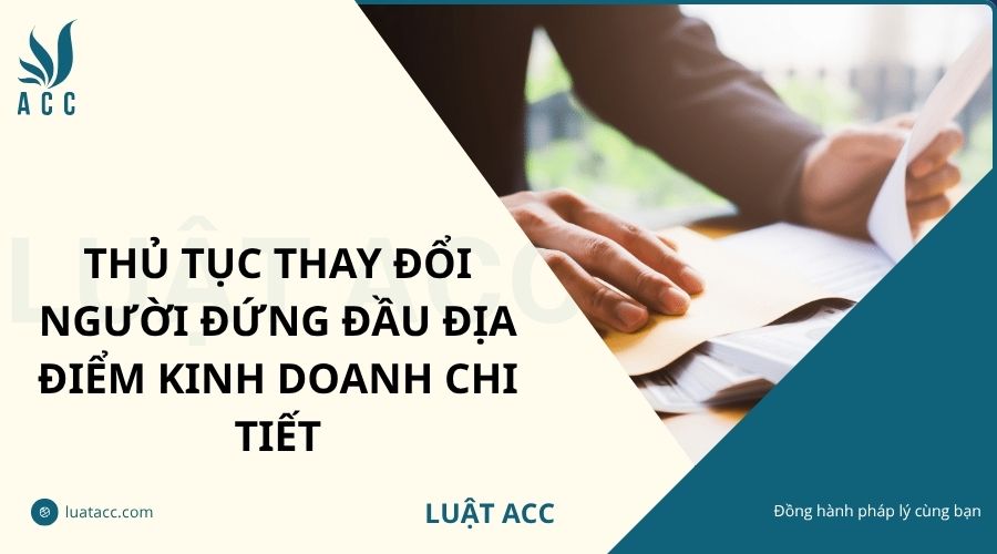 Thủ tục thay đổi người đứng đầu địa điểm kinh doanh chi tiết