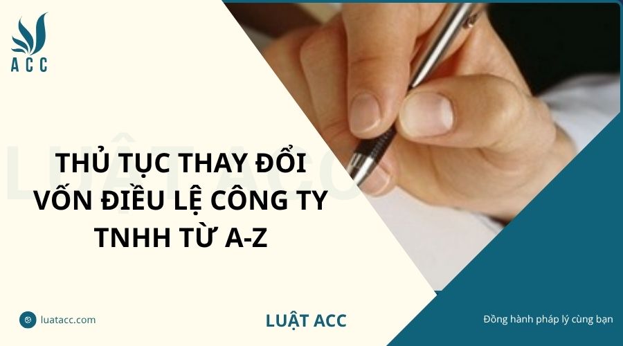 Thủ tục thay đổi vốn điều lệ Công ty TNHH từ A-Z