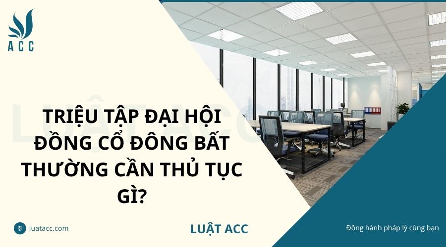 Triệu tập đại hội đồng cổ đông bất thường cần thủ tục gì?