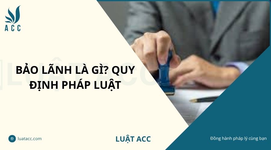 Bảo lãnh là gì? Quy định pháp luật