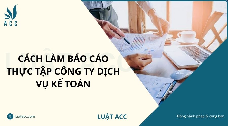 Cách làm báo cáo thực tập công ty dịch vụ kế toán