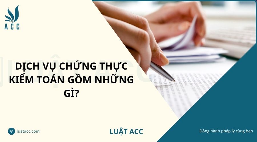 Dịch vụ chứng thực kiểm toán gồm những gì?