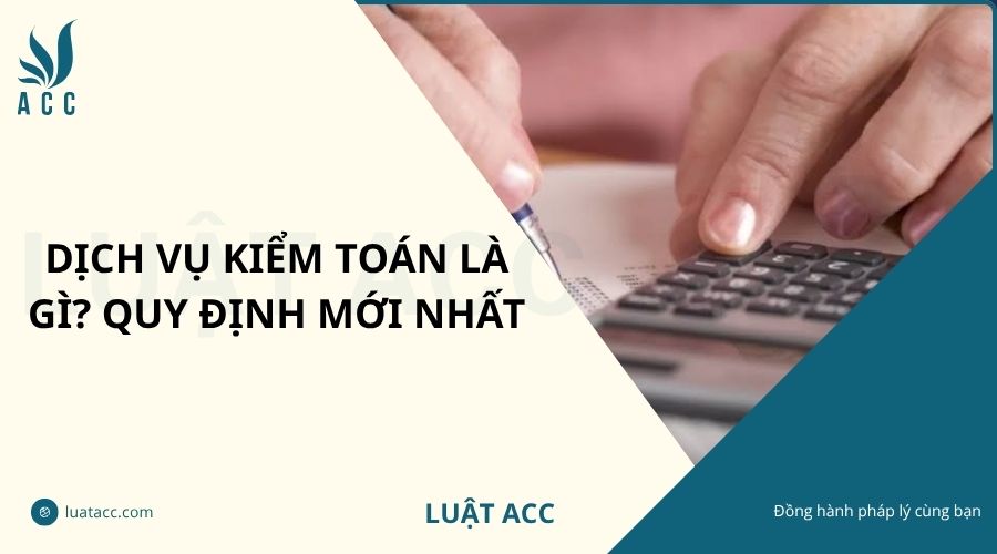 Dịch vụ kiểm toán là gì? Quy định mới nhất