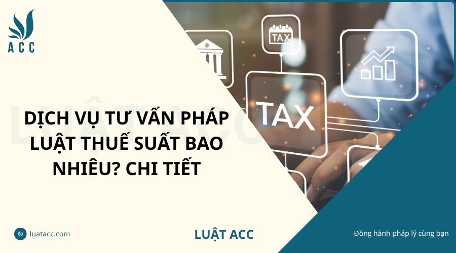 Dịch vụ tư vấn pháp luật thuế suất bao nhiêu? Chi tiết