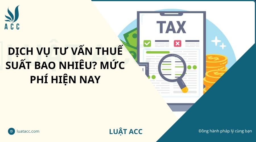 Dịch vụ tư vấn thuế suất bao nhiêu? Mức phí hiện nay