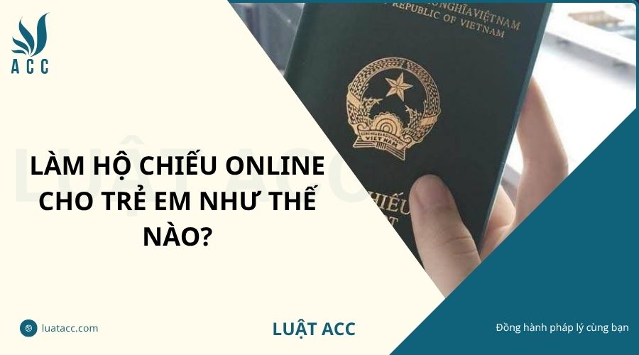 Làm hộ chiếu online cho trẻ em như thế nào?