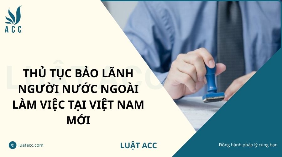 Thủ tục bảo lãnh người nước ngoài làm việc tại Việt Nam mới