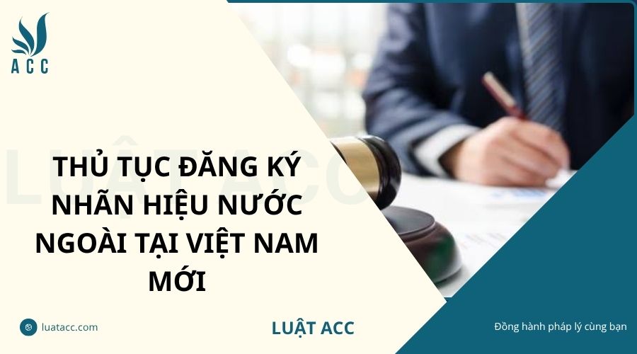 Thủ tục đăng ký nhãn hiệu nước ngoài tại Việt Nam mới